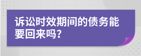 诉讼时效期间的债务能要回来吗？