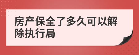 房产保全了多久可以解除执行局