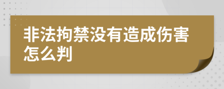 非法拘禁没有造成伤害怎么判