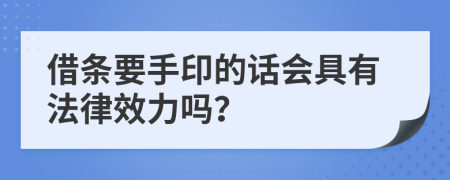 借条要手印的话会具有法律效力吗？