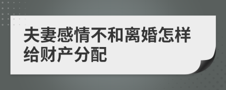 夫妻感情不和离婚怎样给财产分配