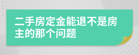 二手房定金能退不是房主的那个问题