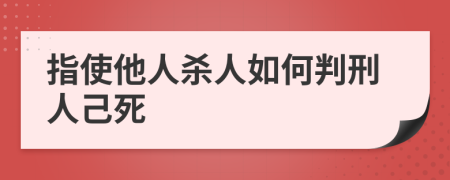 指使他人杀人如何判刑人己死