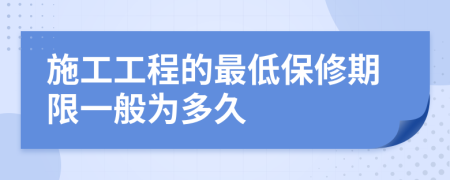 施工工程的最低保修期限一般为多久