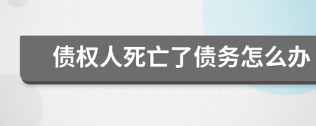 债权人死亡了债务怎么办