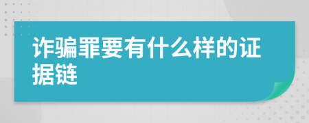 诈骗罪要有什么样的证据链