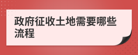 政府征收土地需要哪些流程