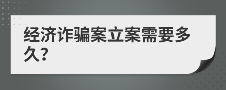 经济诈骗案立案需要多久？