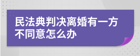 民法典判决离婚有一方不同意怎么办