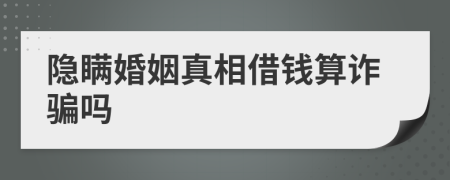 隐瞒婚姻真相借钱算诈骗吗