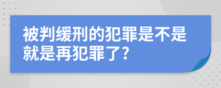 被判缓刑的犯罪是不是就是再犯罪了?