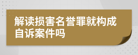 解读损害名誉罪就构成自诉案件吗