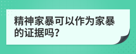 精神家暴可以作为家暴的证据吗？