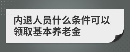 内退人员什么条件可以领取基本养老金