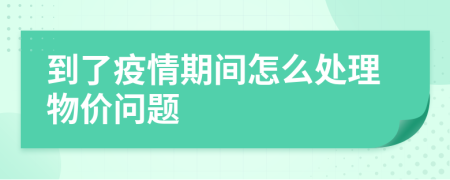 到了疫情期间怎么处理物价问题