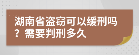 湖南省盗窃可以缓刑吗？需要判刑多久