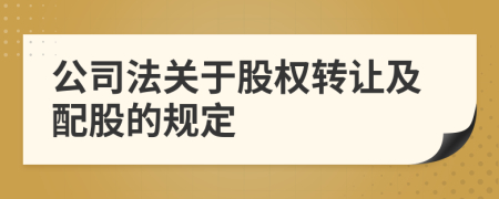 公司法关于股权转让及配股的规定