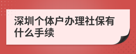 深圳个体户办理社保有什么手续