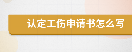 认定工伤申请书怎么写