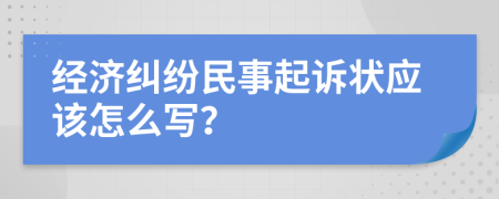 经济纠纷民事起诉状应该怎么写？