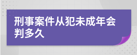 刑事案件从犯未成年会判多久