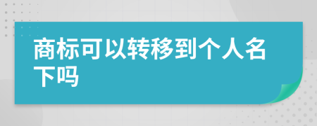 商标可以转移到个人名下吗