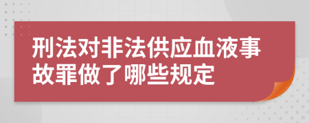 刑法对非法供应血液事故罪做了哪些规定