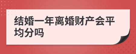 结婚一年离婚财产会平均分吗