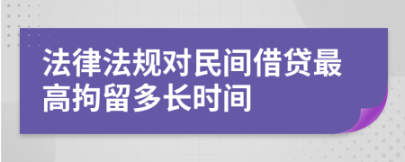 法律法规对民间借贷最高拘留多长时间