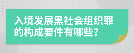 入境发展黑社会组织罪的构成要件有哪些？