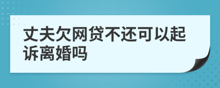 丈夫欠网贷不还可以起诉离婚吗