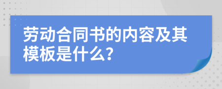 劳动合同书的内容及其模板是什么？