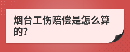 烟台工伤赔偿是怎么算的？