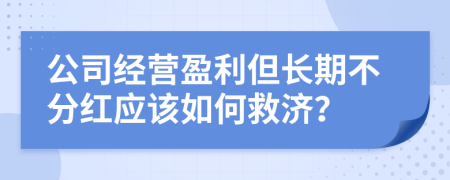 公司经营盈利但长期不分红应该如何救济？