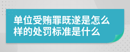 单位受贿罪既遂是怎么样的处罚标准是什么