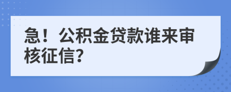 急！公积金贷款谁来审核征信？