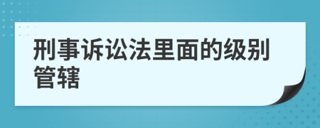 刑事诉讼法里面的级别管辖