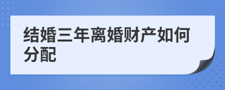 结婚三年离婚财产如何分配