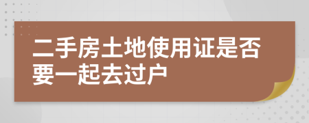 二手房土地使用证是否要一起去过户