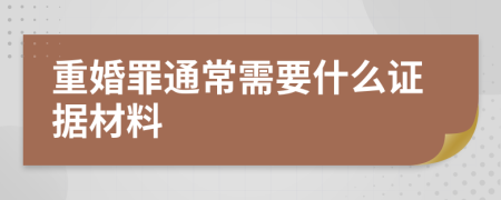 重婚罪通常需要什么证据材料