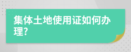 集体土地使用证如何办理?