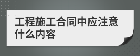 工程施工合同中应注意什么内容