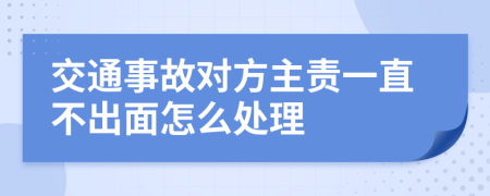 交通事故对方主责一直不出面怎么处理