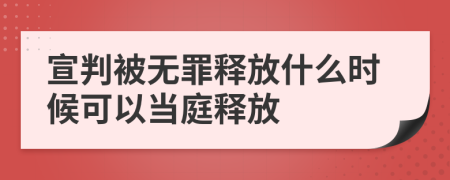 宣判被无罪释放什么时候可以当庭释放