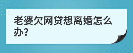 老婆欠网贷想离婚怎么办？