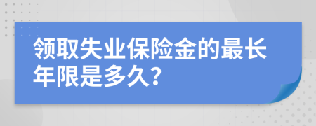 领取失业保险金的最长年限是多久？