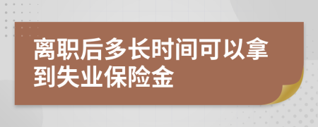 离职后多长时间可以拿到失业保险金