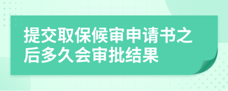 提交取保候审申请书之后多久会审批结果