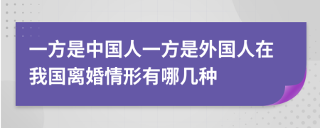 一方是中国人一方是外国人在我国离婚情形有哪几种