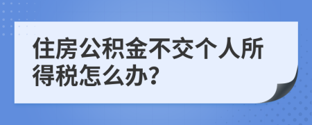 住房公积金不交个人所得税怎么办？